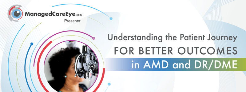 ManagedCareEye Presents: Understanding the Patient Journey for Better Outcomes in AMD and DR/DME